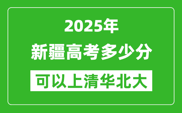 2025年新疆高考多少分可以上清華北大?附新疆投檔線