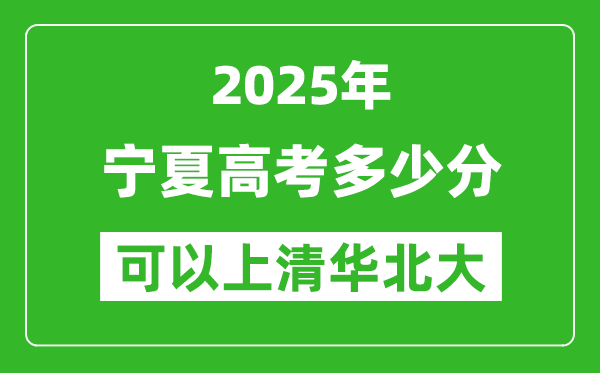 2025年寧夏高考多少分可以上清華北大?附寧夏投檔線