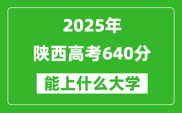 2025陜西高考640分左右的大學一覽表(含理科+文科)