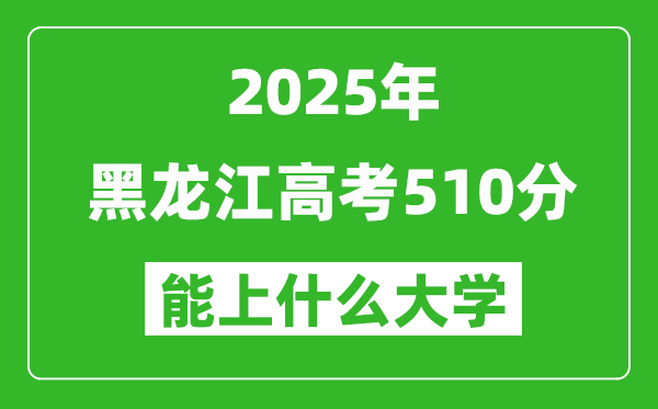 2025黑龍江高考510分左右的大學(xué)一覽表（含理科+文科）
