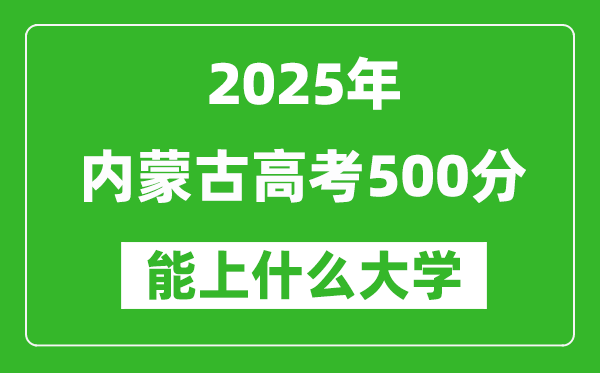 2025內(nèi)蒙古高考500分左右的大學(xué)一覽表（含理科+文科）