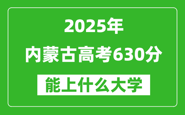2025內(nèi)蒙古高考630分左右的大學(xué)一覽表（含理科+文科）