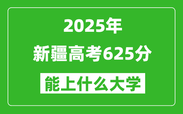 2025新疆高考625分左右的大學一覽表（含理科+文科）