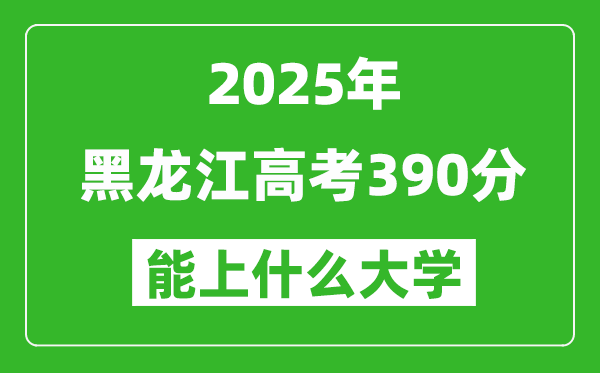 2025黑龍江高考390分左右的大學一覽表(含理科+文科)