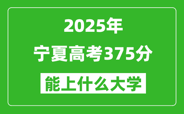 2025寧夏高考375分左右的大學(xué)一覽表（含理科+文科）