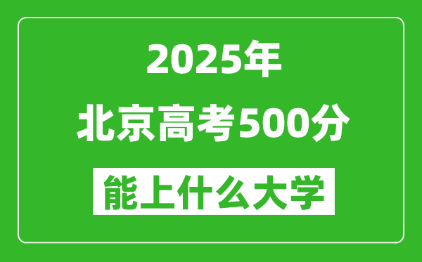 2025北京高考500分左右的大學(xué)一覽表