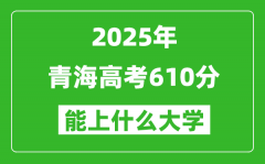 2025青海高考610分左右的大學(xué)一覽表（含理科+文科）
