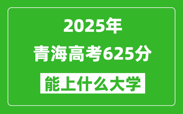 2025青海高考625分左右的大學(xué)一覽表（含理科+文科）
