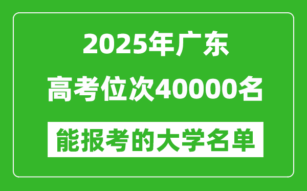 2025廣東高考位次40000名能報考什么大學？附能上大學名單