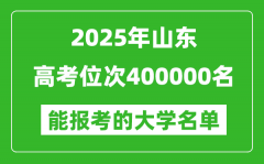 2025山東高考位次400000名能報考什么大學？附能上大學名單