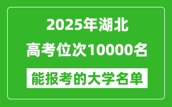 2025湖北高考位次10000名能報(bào)考什么大學(xué)？附能上大學(xué)名單