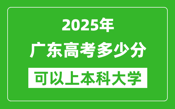 2025廣東高考多少分可以上本科大學(xué),廣東本科線預(yù)計多少分？
