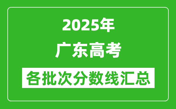 2025年廣東高考各批次分?jǐn)?shù)線匯總（含一本,二本,?？品?jǐn)?shù)線）