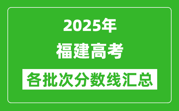 2025年福建高考各批次分數(shù)線匯總(含一本,二本,??品謹?shù)線)