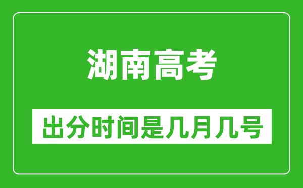 湖南高考出分時(shí)間是幾月幾號(hào),一般高考后多久出成績(jī)？