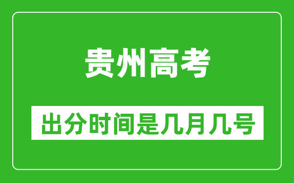 貴州高考出分時間是幾月幾號,一般高考后多久出成績？