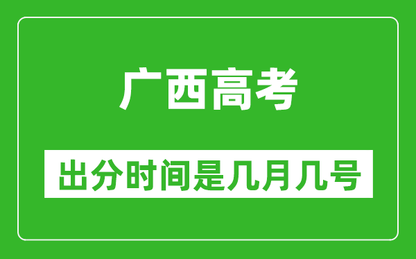 廣西高考出分時(shí)間是幾月幾號(hào),一般高考后多久出成績(jī)？