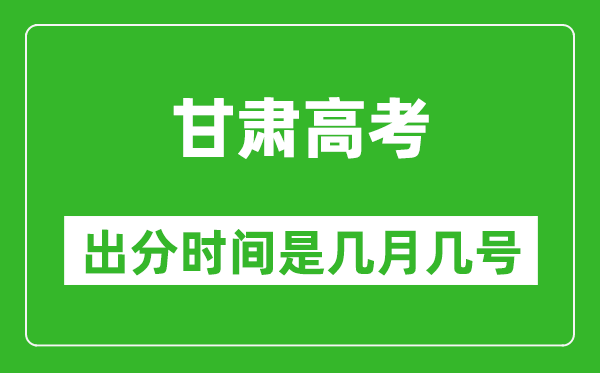 甘肅高考出分時(shí)間是幾月幾號(hào),一般高考后多久出成績(jī)?