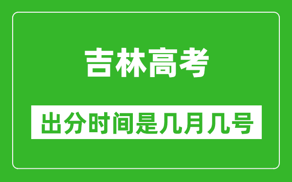吉林高考出分時間是幾月幾號,一般高考后多久出成績?