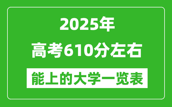 2025全國各地高考610分左右能上的大學(xué)一覽表(含理科+文科)