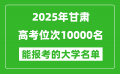 2025甘肅高考位次10000名能報(bào)考什么大學(xué)？附能上大學(xué)名單