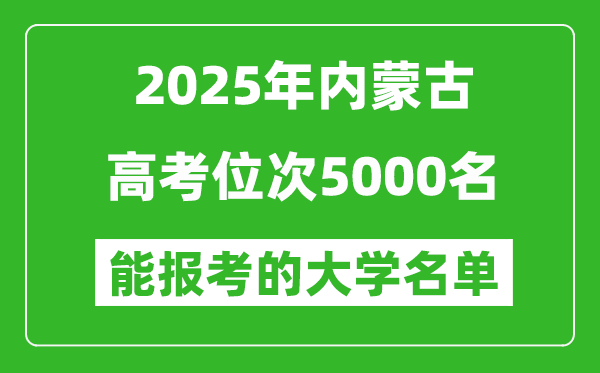 2025內(nèi)蒙古高考位次5000名能報考什么大學(xué)？附能上大學(xué)名單