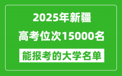 2025新疆高考位次15000名能報考什么大學(xué)？附能上大學(xué)名單