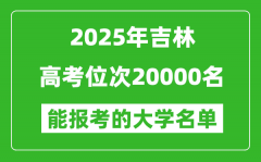2025吉林高考位次20000名能報(bào)考什么大學(xué)？附能上大學(xué)名單