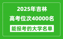 2025吉林高考位次40000名能報(bào)考什么大學(xué)？附能上大學(xué)名單