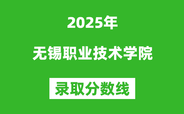 無錫職業(yè)技術學院2025年錄取分數線（含2024歷年）