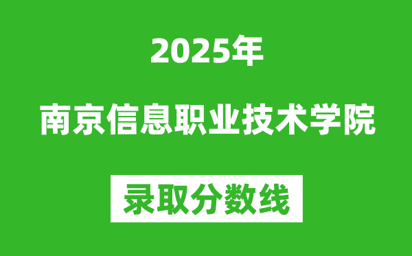 南京信息職業(yè)技術(shù)學(xué)院2025年錄取分?jǐn)?shù)線(含2024歷年)
