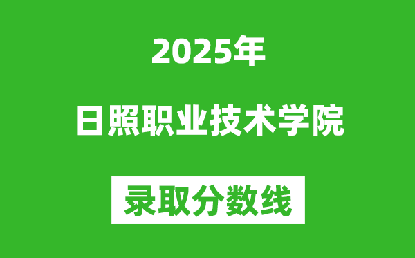 日照職業(yè)技術(shù)學(xué)院2025年錄取分?jǐn)?shù)線（含2024歷年）