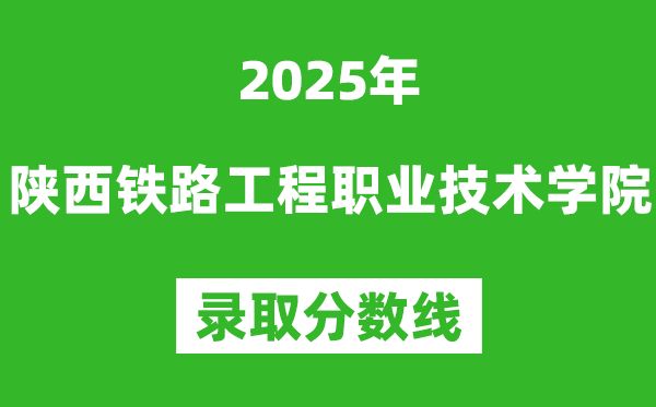 陜西鐵路工程職業(yè)技術學院2025年錄取分數(shù)線（含2024歷年）