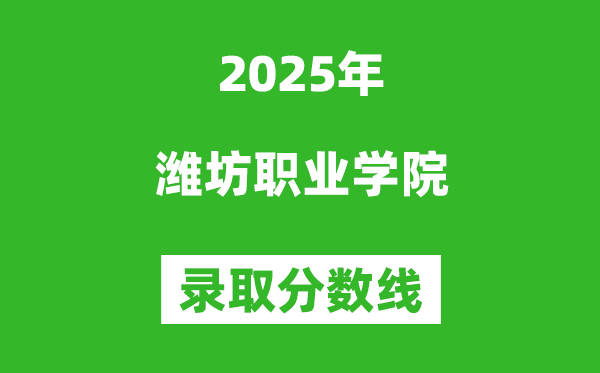 濰坊職業(yè)學(xué)院2025年錄取分?jǐn)?shù)線(含2024歷年)