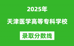 天津醫(yī)學(xué)高等?？茖W(xué)校2025年錄取分?jǐn)?shù)線（含2024歷年）
