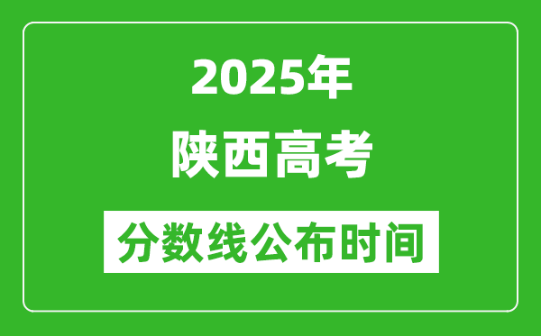 2025年陜西高考分?jǐn)?shù)線公布時間