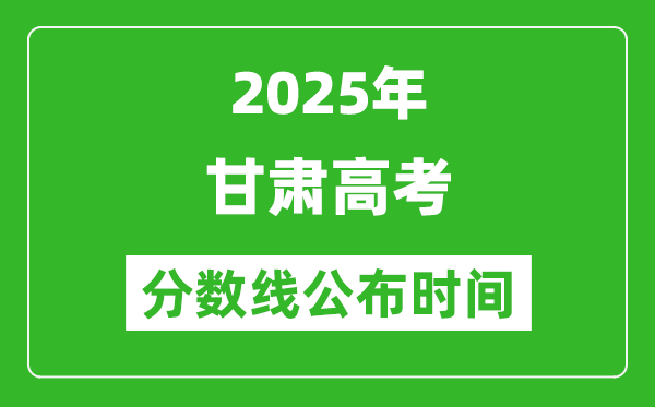 2025年甘肅高考分?jǐn)?shù)線公布時(shí)間