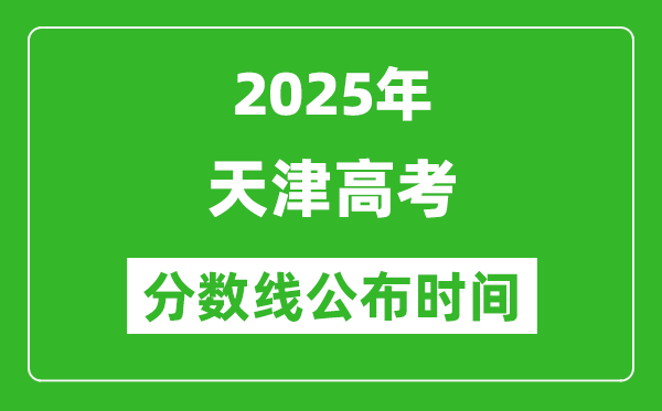 2025年天津高考分?jǐn)?shù)線公布時(shí)間,具體幾號(hào)公布？