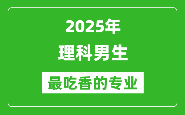 2025年理科男生最吃香的專業(yè)有哪些？