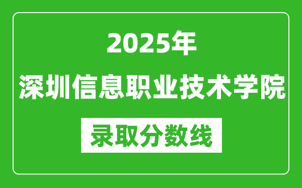 深圳信息職業(yè)技術(shù)學(xué)院2025年錄取分?jǐn)?shù)線（含2024歷年）