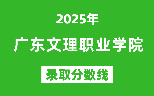 廣東文理職業(yè)學(xué)院2025年錄取分?jǐn)?shù)線(含2024歷年)