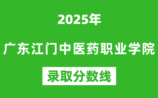 廣東江門(mén)中醫(yī)藥職業(yè)學(xué)院2025年錄取分?jǐn)?shù)線(含2024歷年)