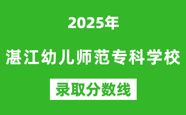 湛江幼兒師范??茖W(xué)校2025年錄取分?jǐn)?shù)線(含2024歷年)
