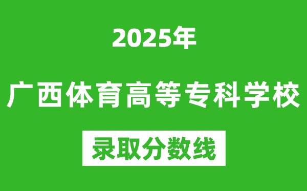 廣西體育高等?？茖W校2025年錄取分數(shù)線（含2024歷年）