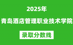 青島酒店管理職業(yè)技術(shù)學(xué)院2025年錄取分?jǐn)?shù)線（含2024歷年）