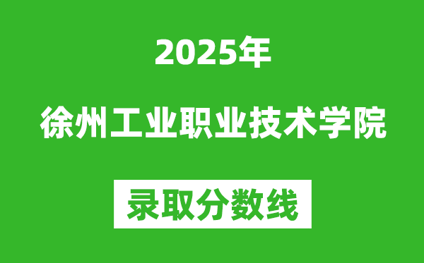 徐州工業(yè)職業(yè)技術(shù)學(xué)院2025年錄取分?jǐn)?shù)線(xiàn)（含2024歷年）