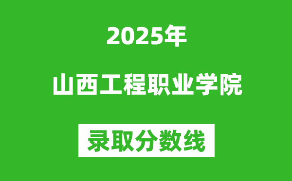 山西工程職業(yè)學院2025年錄取分數(shù)線（含2024歷年）