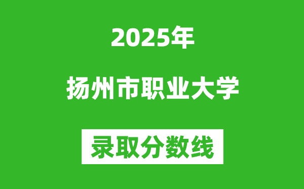 揚(yáng)州市職業(yè)大學(xué)2025年錄取分?jǐn)?shù)線（含2024歷年）