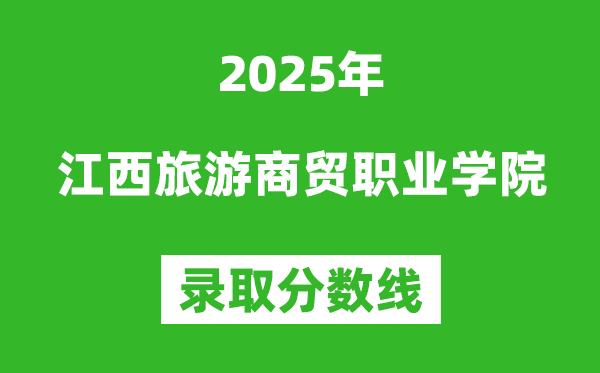 江西旅游商貿(mào)職業(yè)學院2025年錄取分數(shù)線（含2024歷年）