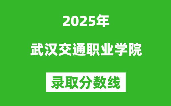 武漢交通職業(yè)學院2025年錄取分數(shù)線（含2024歷年）